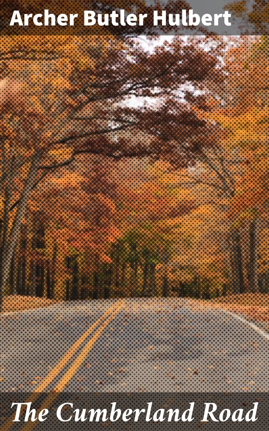 The Cumberland Road Archer Butler Hulbert