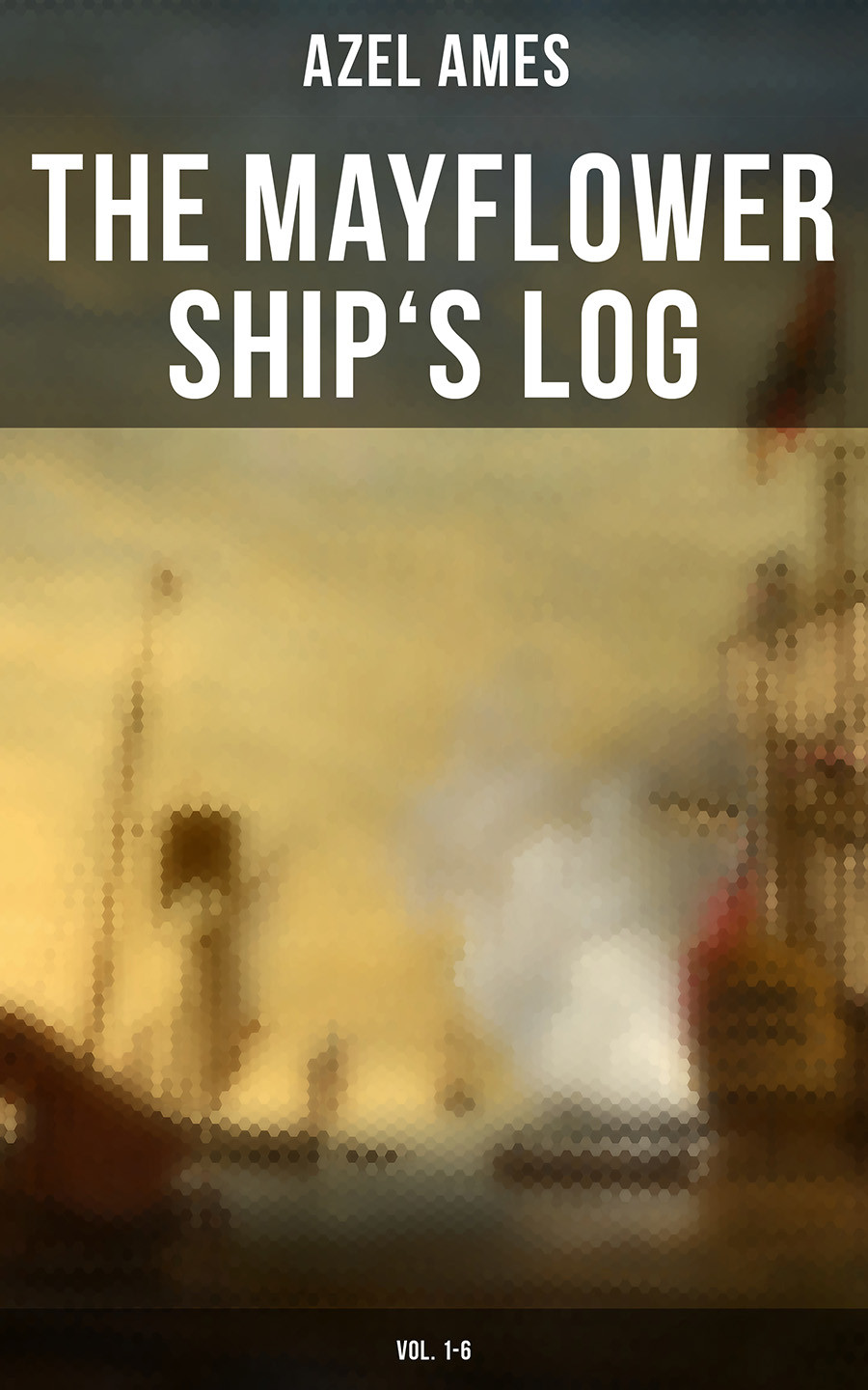 The Mayflower Ships Log Vol 16 Azel Ames
