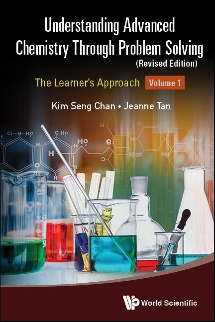 Understanding Advanced Chemistry Through Problem Solving The Learners Approach Volume 1 Revised Edition Kim Seng Chan