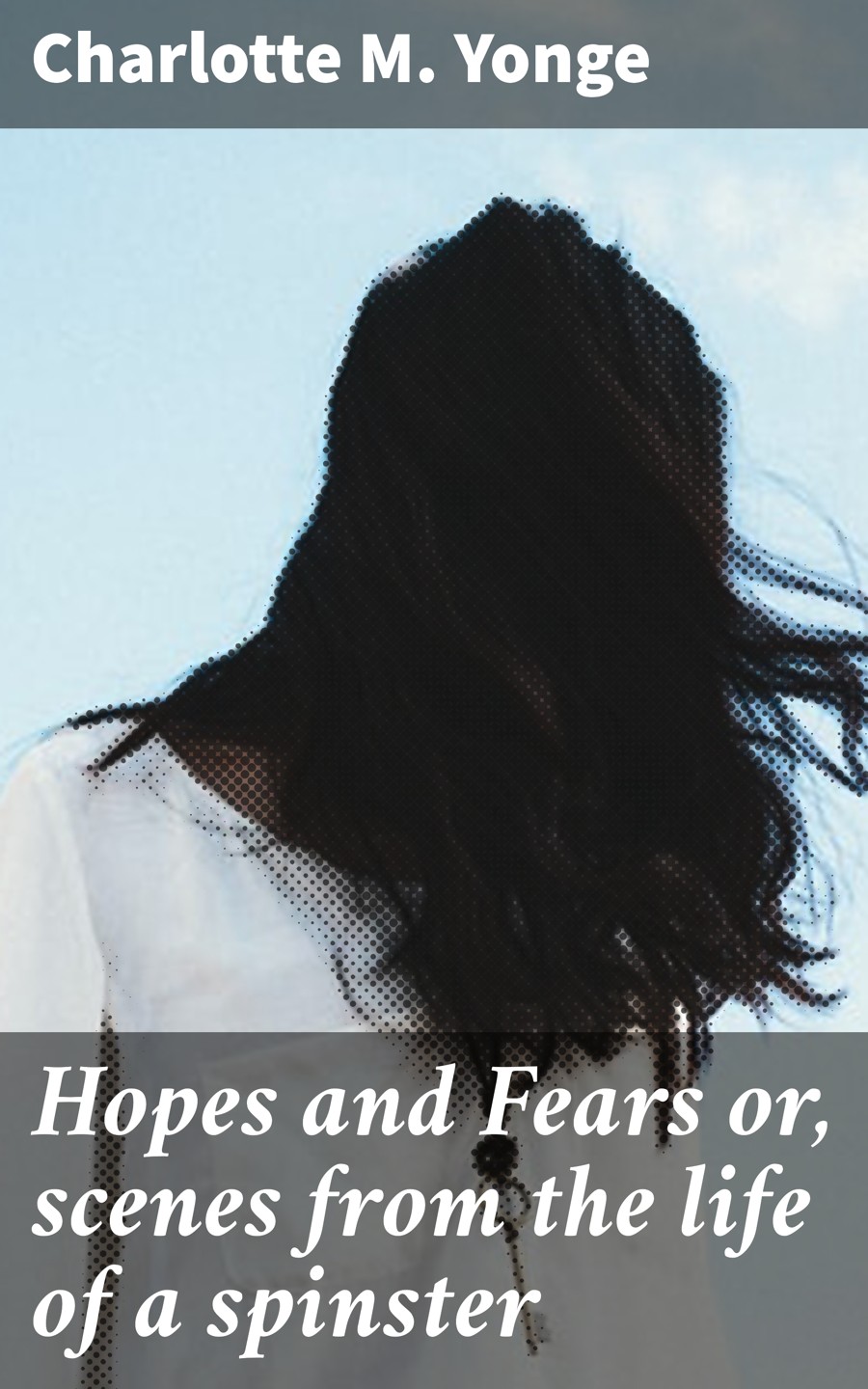 Hopes And Fears Or Scenes From The Life Of A Spinster Charlotte M Yonge