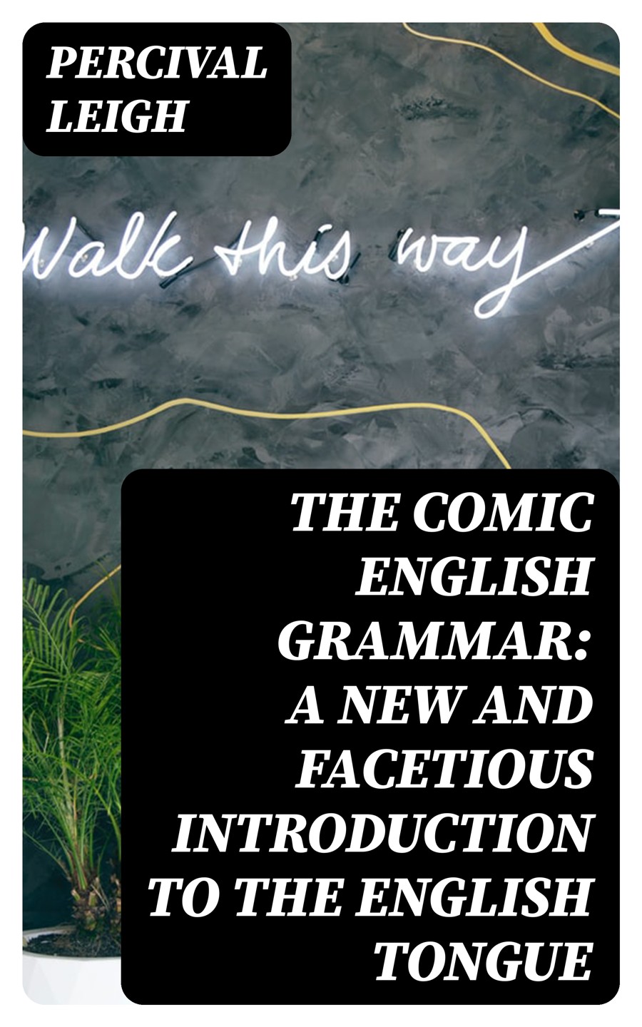The Comic English Grammar A New And Facetious Introduction To The English Tongue Percival Leigh