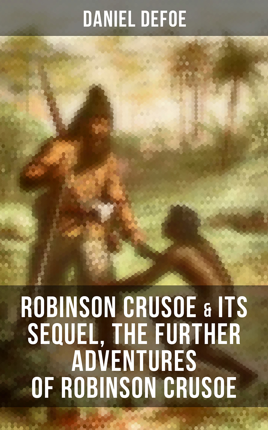 Robinson Crusoe Its Sequel The Further Adventures Of Robinson Crusoe Daniel Defoe
