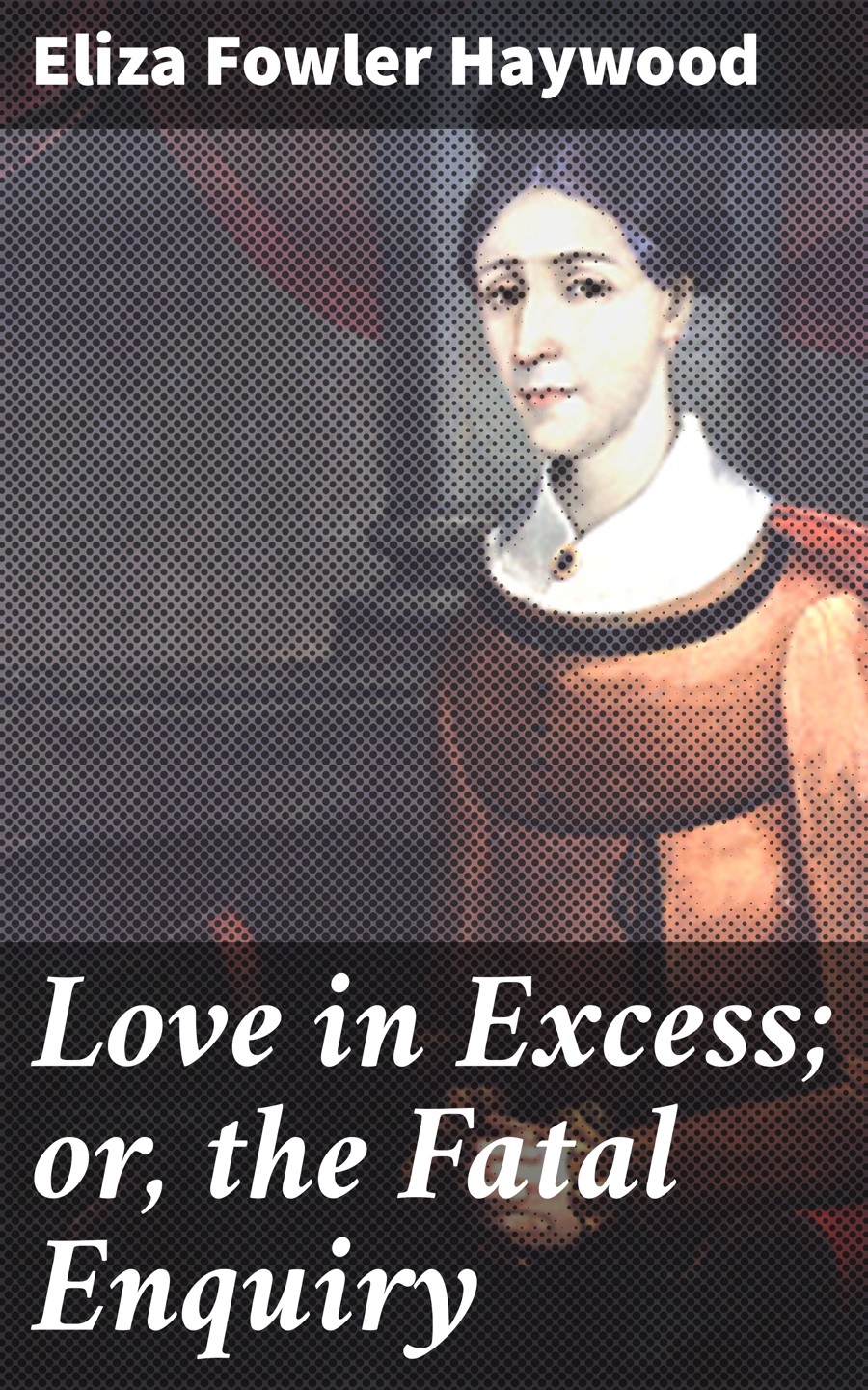 Love In Excess Or The Fatal Enquiry Eliza Fowler Haywood