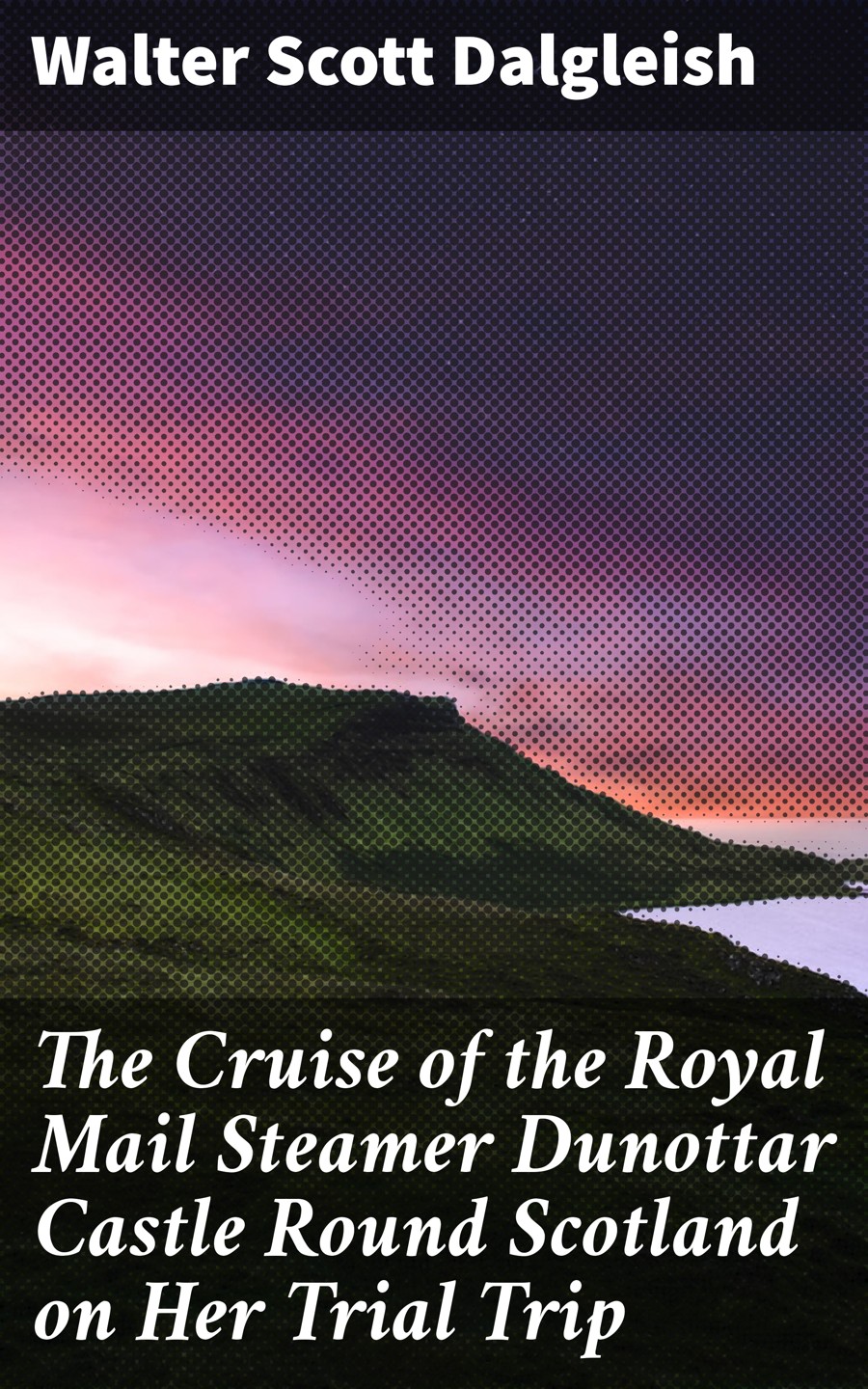 The Cruise Of The Royal Mail Steamer Dunottar Castle Round Scotland On Her Trial Trip Walter Scott Dalgleish