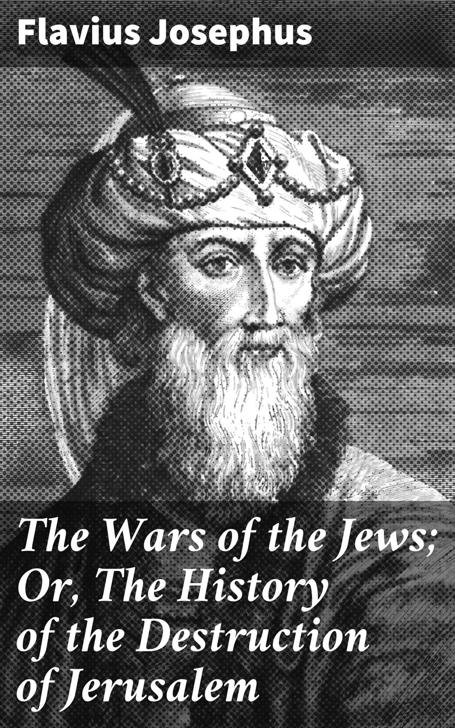 The Wars Of The Jews Or The History Of The Destruction Of Jerusalem Flavius Josephus