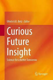 Curious Future Insight Science For A Better Tomorrow 1st Edition Ulrich A K Betz