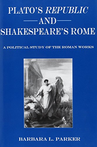 Platos Republic And Shakespeares Rome A Political Study Of The Roman Works Parker