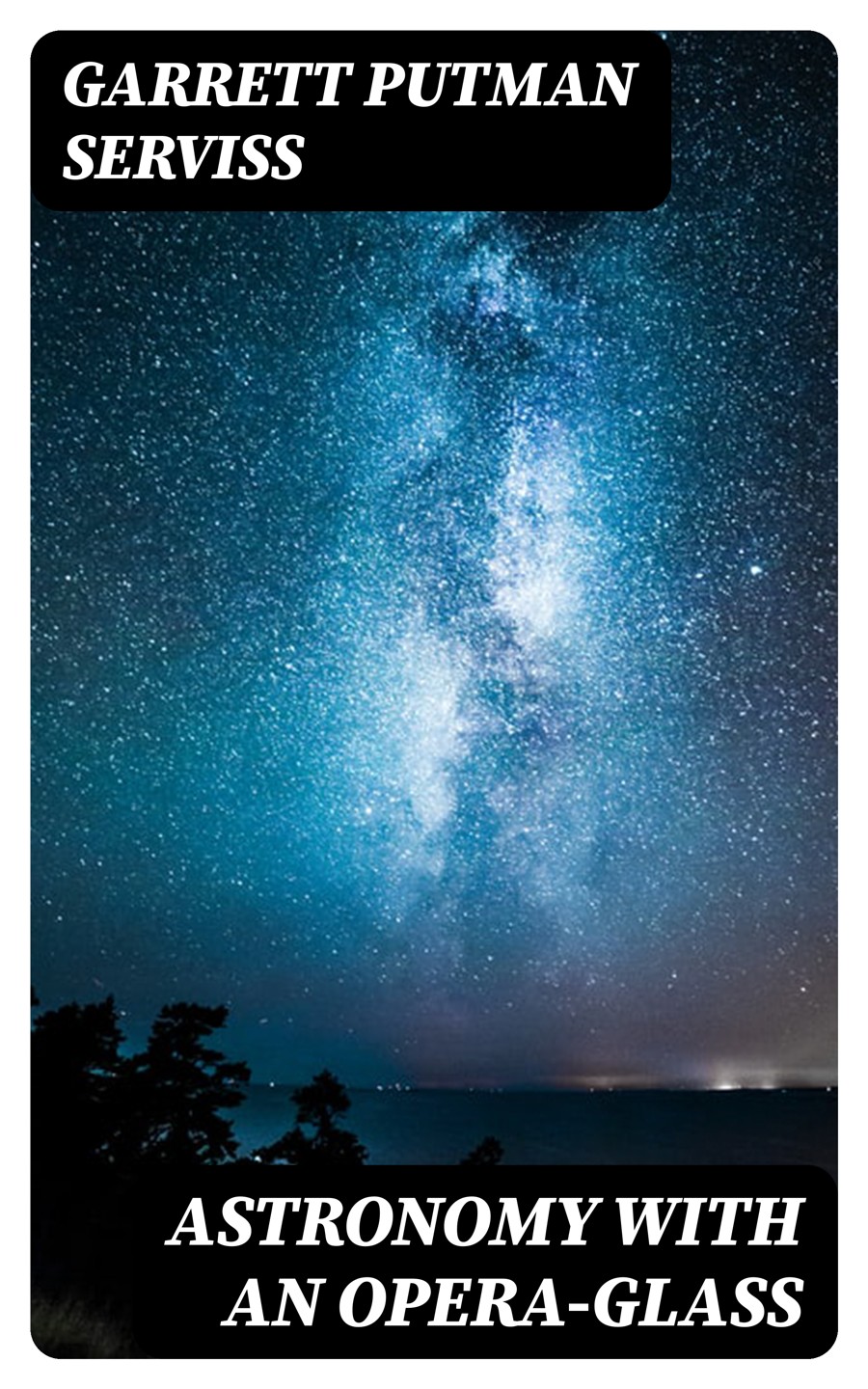 Astronomy With An Operaglass Garrett Putman Serviss