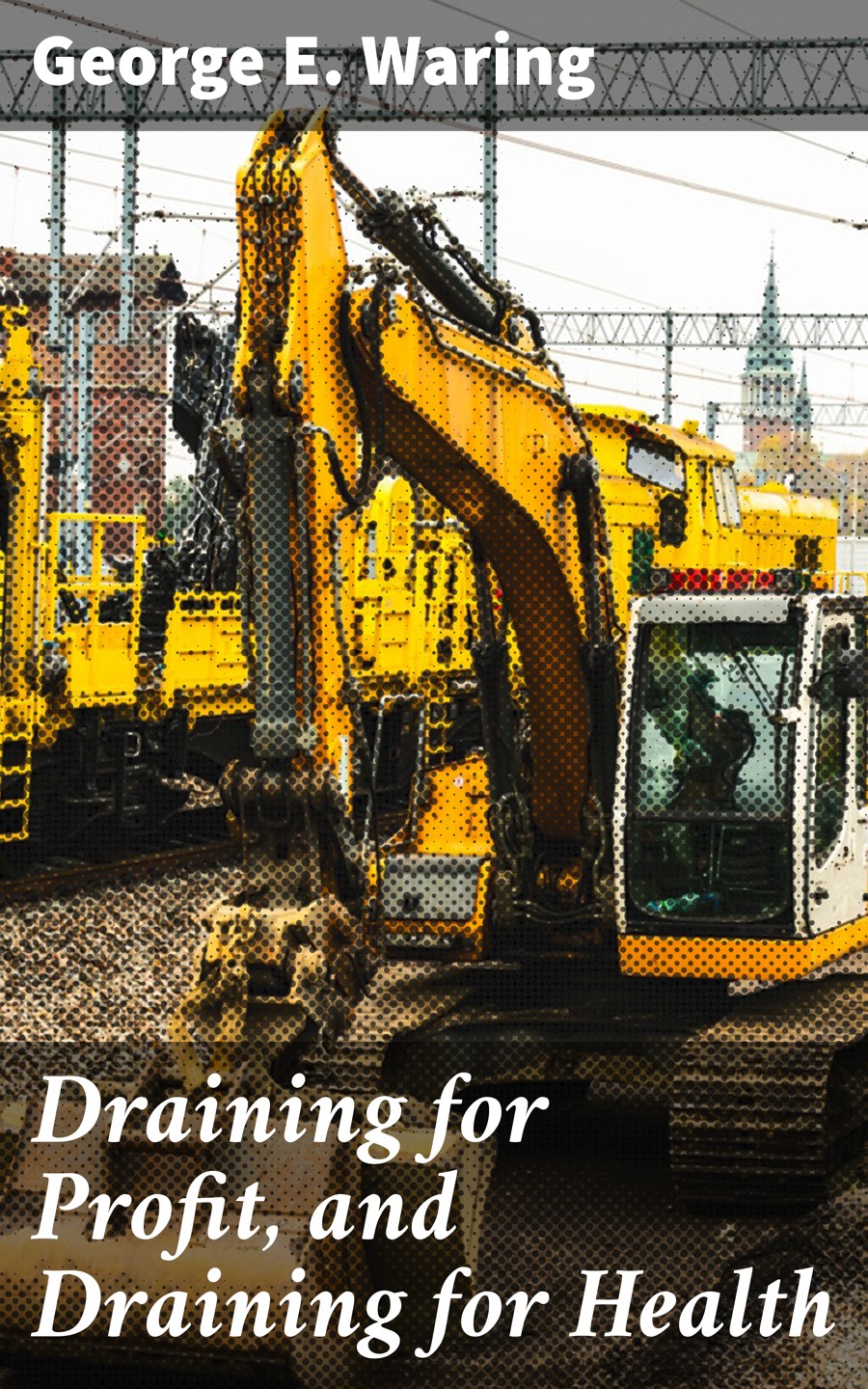 Draining For Profit And Draining For Health George E Waring