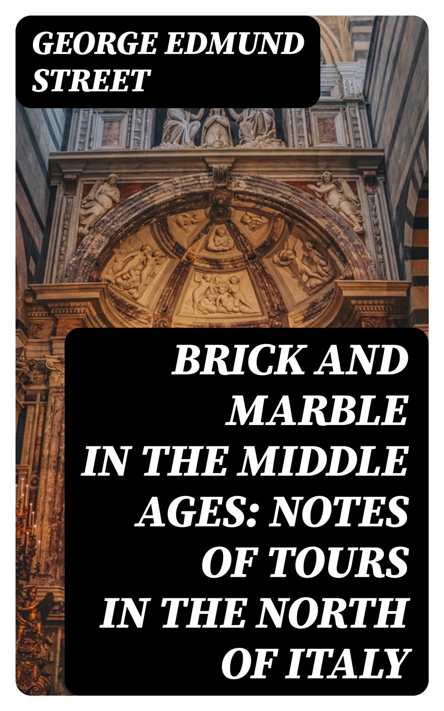 Brick And Marble In The Middle Ages Notes Of Tours In The North Of Italy George Edmund Street