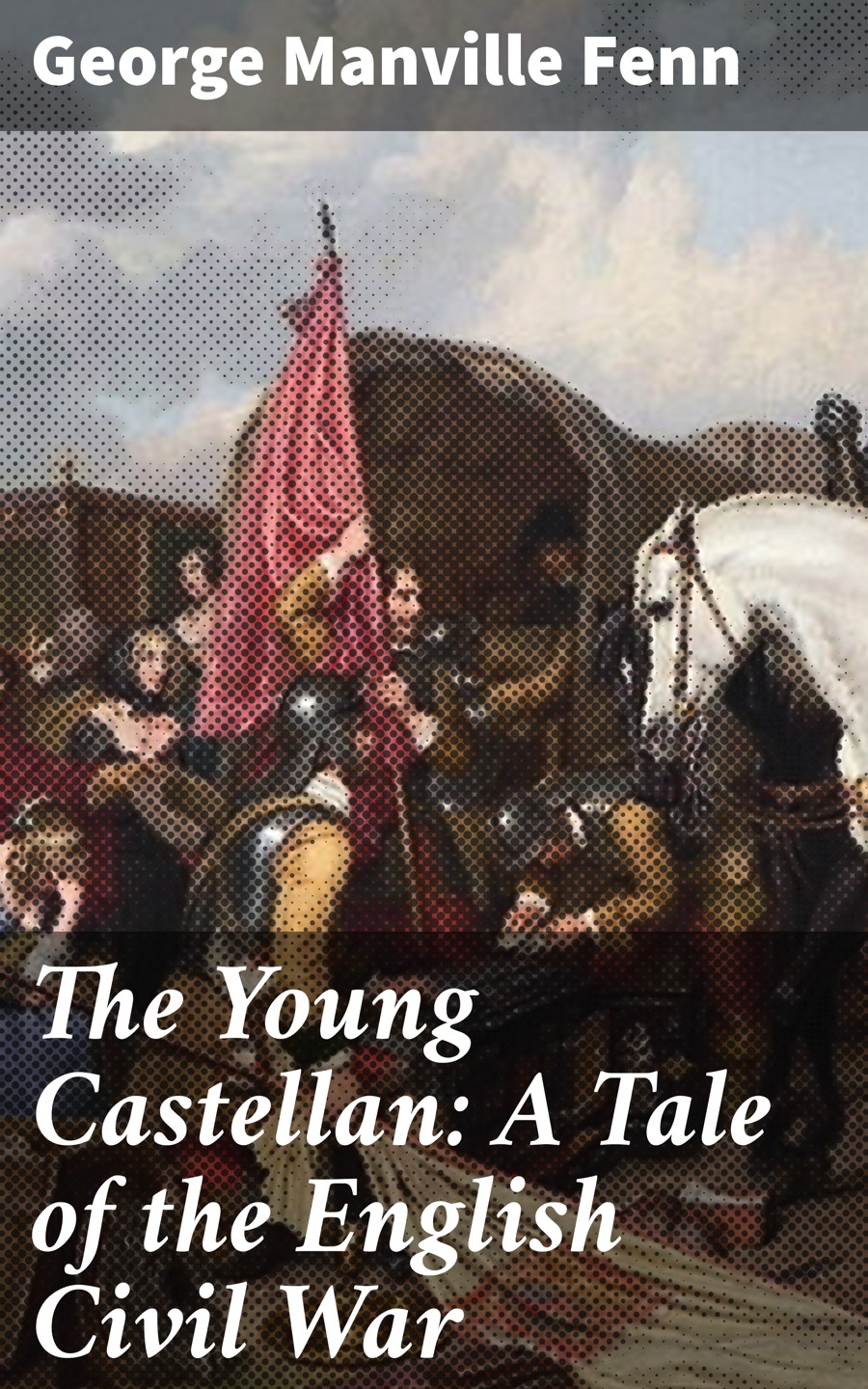 The Young Castellan A Tale Of The English Civil War George Manville Fenn