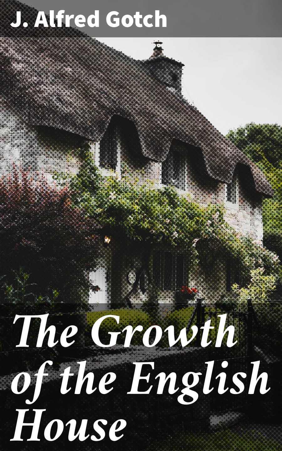 The Growth Of The English House J Alfred Gotch