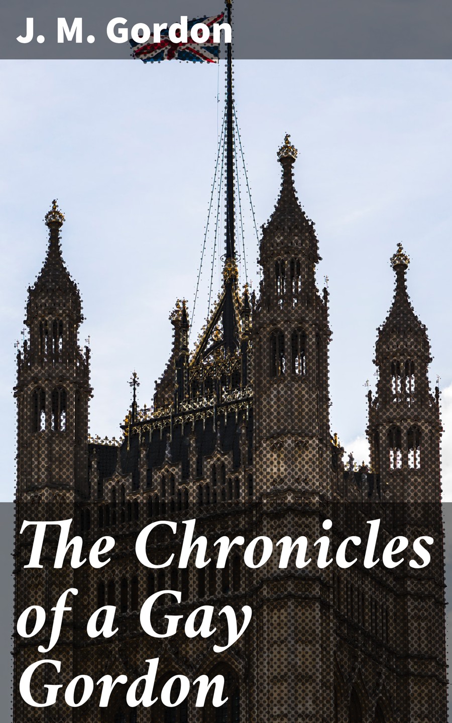 The Chronicles Of A Gay Gordon J M Gordon