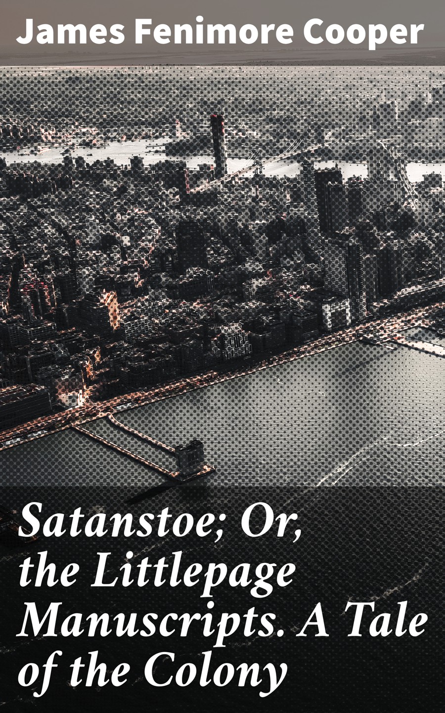 Satanstoe Or The Littlepage Manuscripts A Tale Of The Colony James Fenimore Cooper