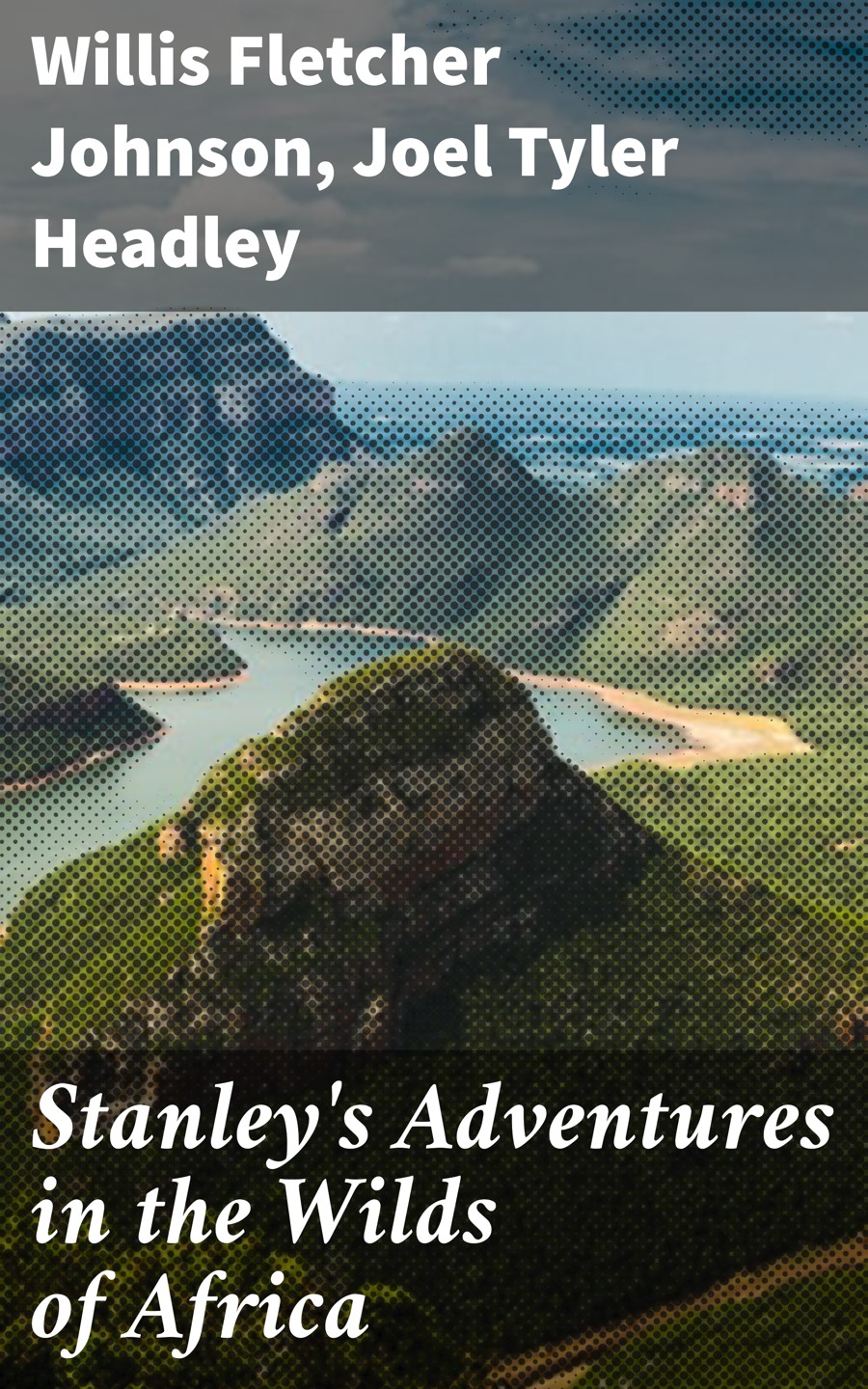 Stanleys Adventures In The Wilds Of Africa Willis Fletcher Johnson Joel Tyler Headley