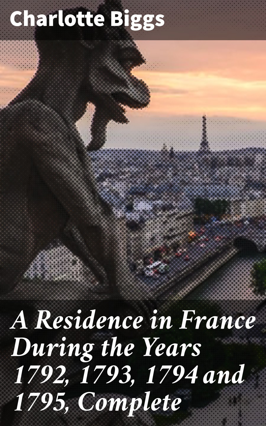 A Residence In France During The Years 1792 1793 1794 And 1795 Complete Charlotte Biggs