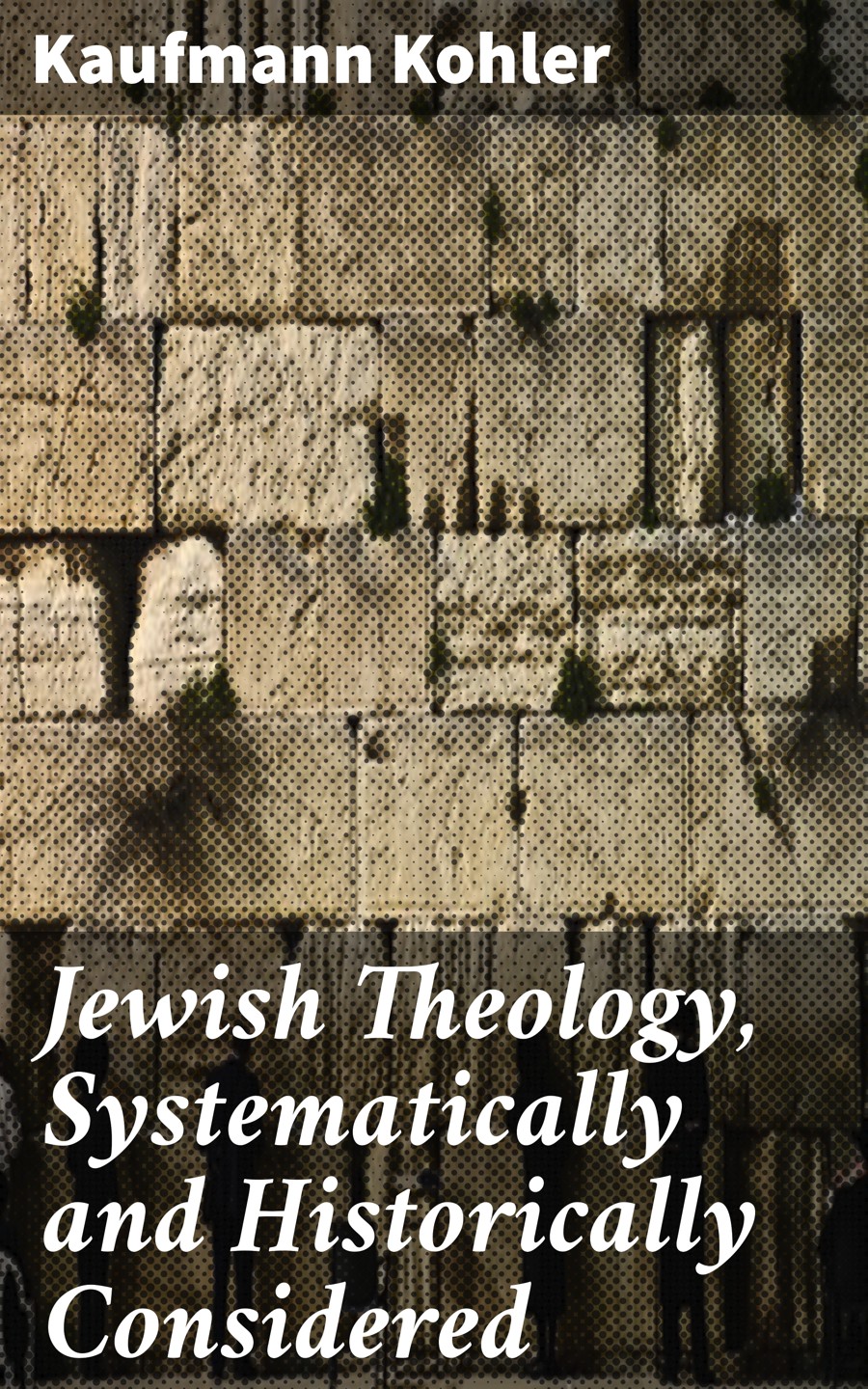 Jewish Theology Systematically And Historically Considered Kaufmann Kohler