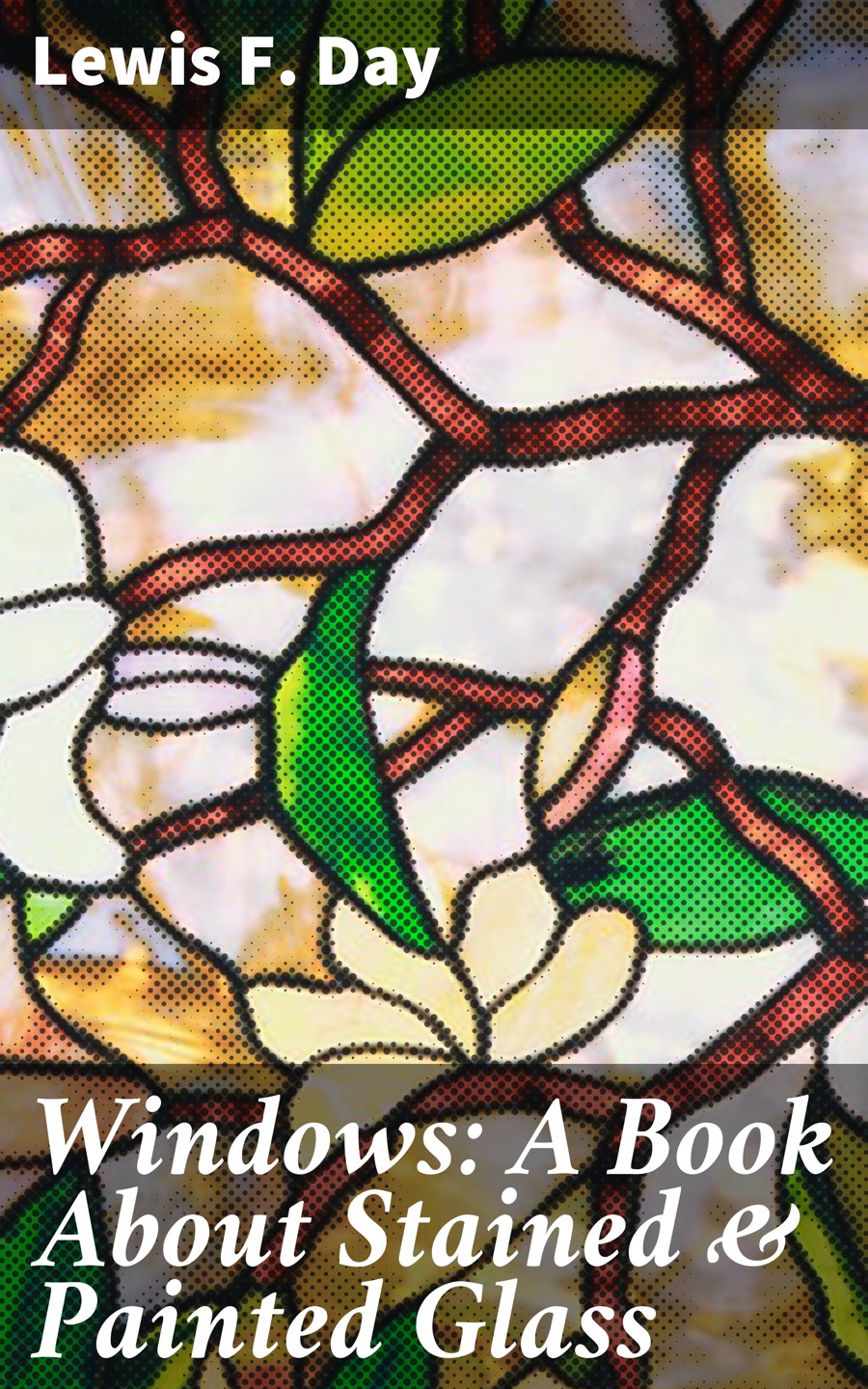 Windows A Book About Stained Painted Glass Lewis F Day