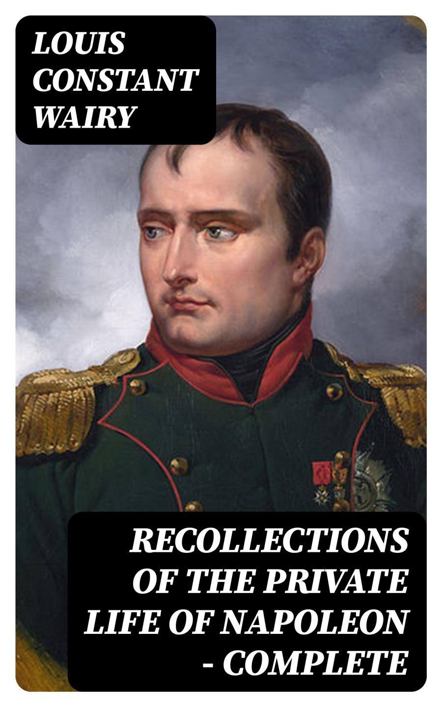 Recollections Of The Private Life Of Napoleon Complete Louis Constant Wairy