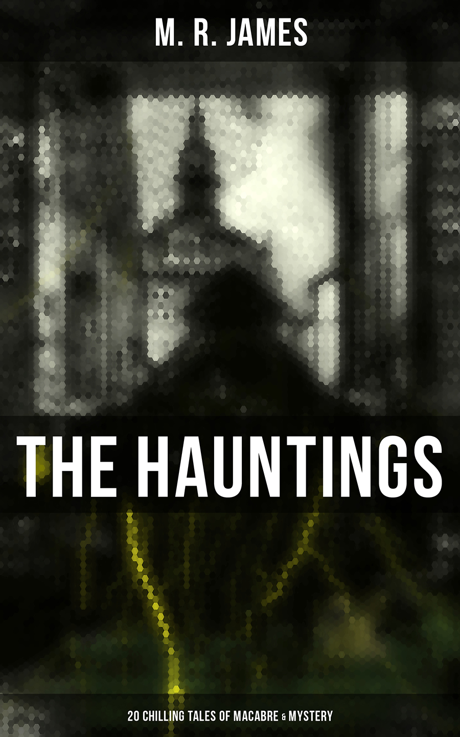 The Hauntings 20 Chilling Tales Of Macabre Mystery M R James