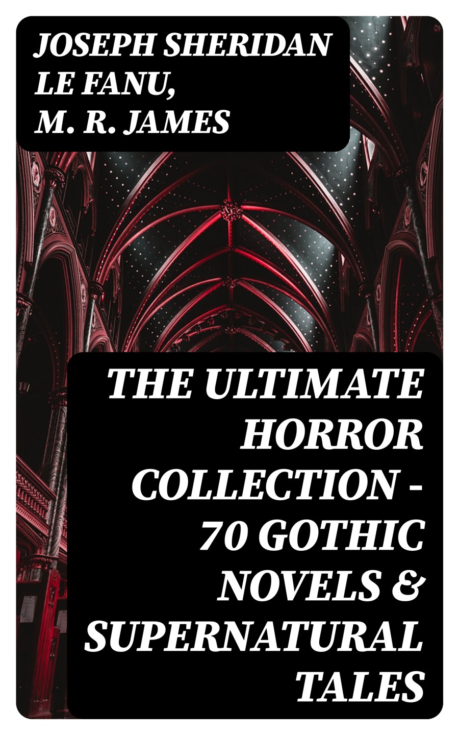 The Ultimate Horror Collection 70 Gothic Novels Supernatural Tales Joseph Sheridan Le Fanu M R James