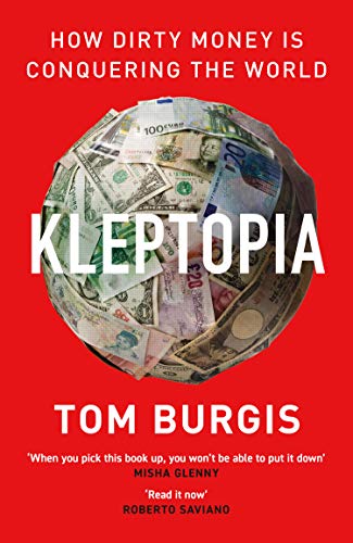 Kleptopia How Dirty Money Is Conquering The World Tom Burgis