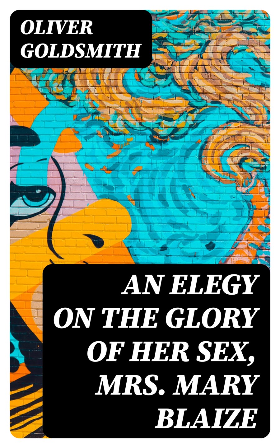 An Elegy On The Glory Of Her Sex Mrs Mary Blaize Oliver Goldsmith