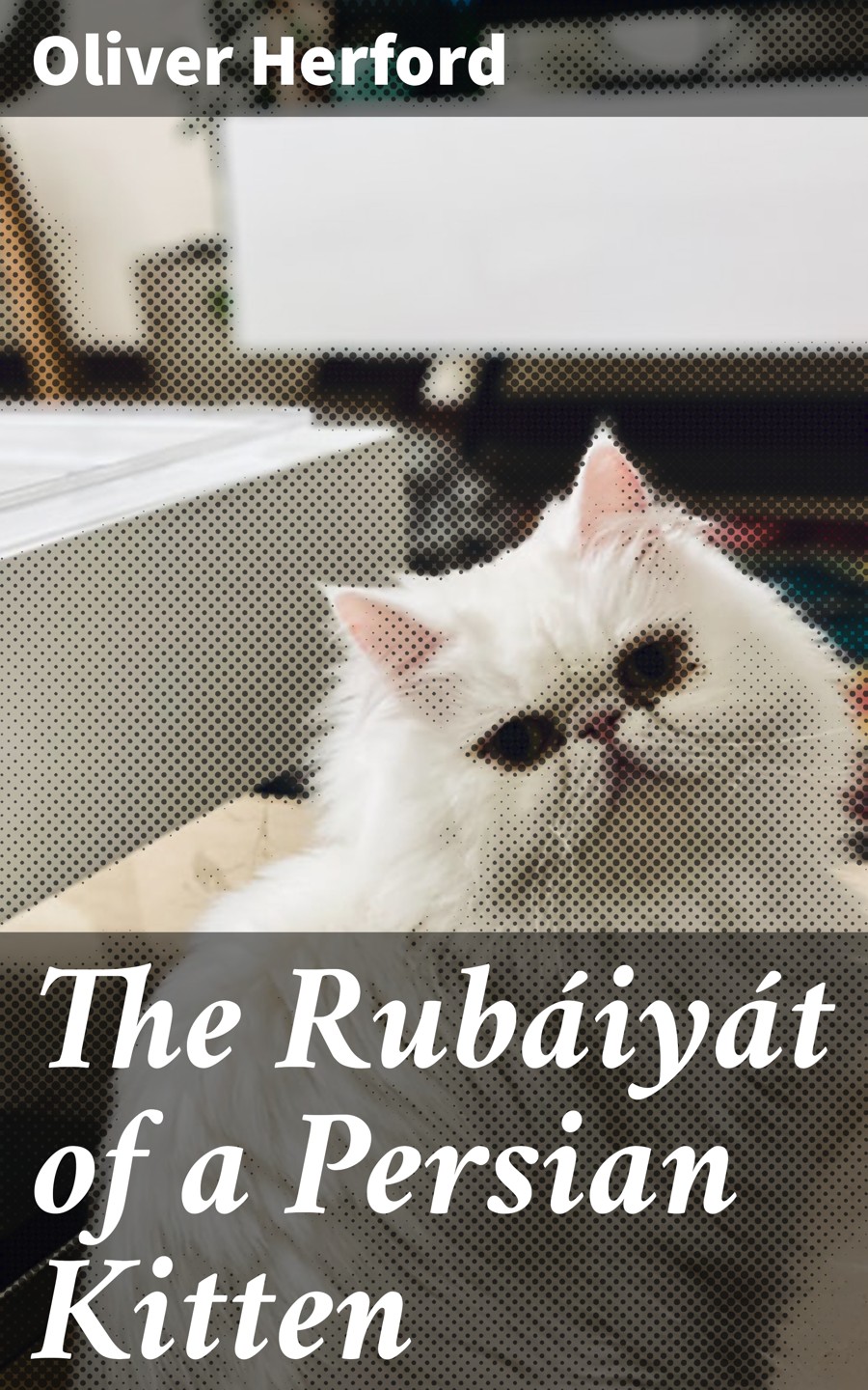 The Rubiyt Of A Persian Kitten Oliver Herford