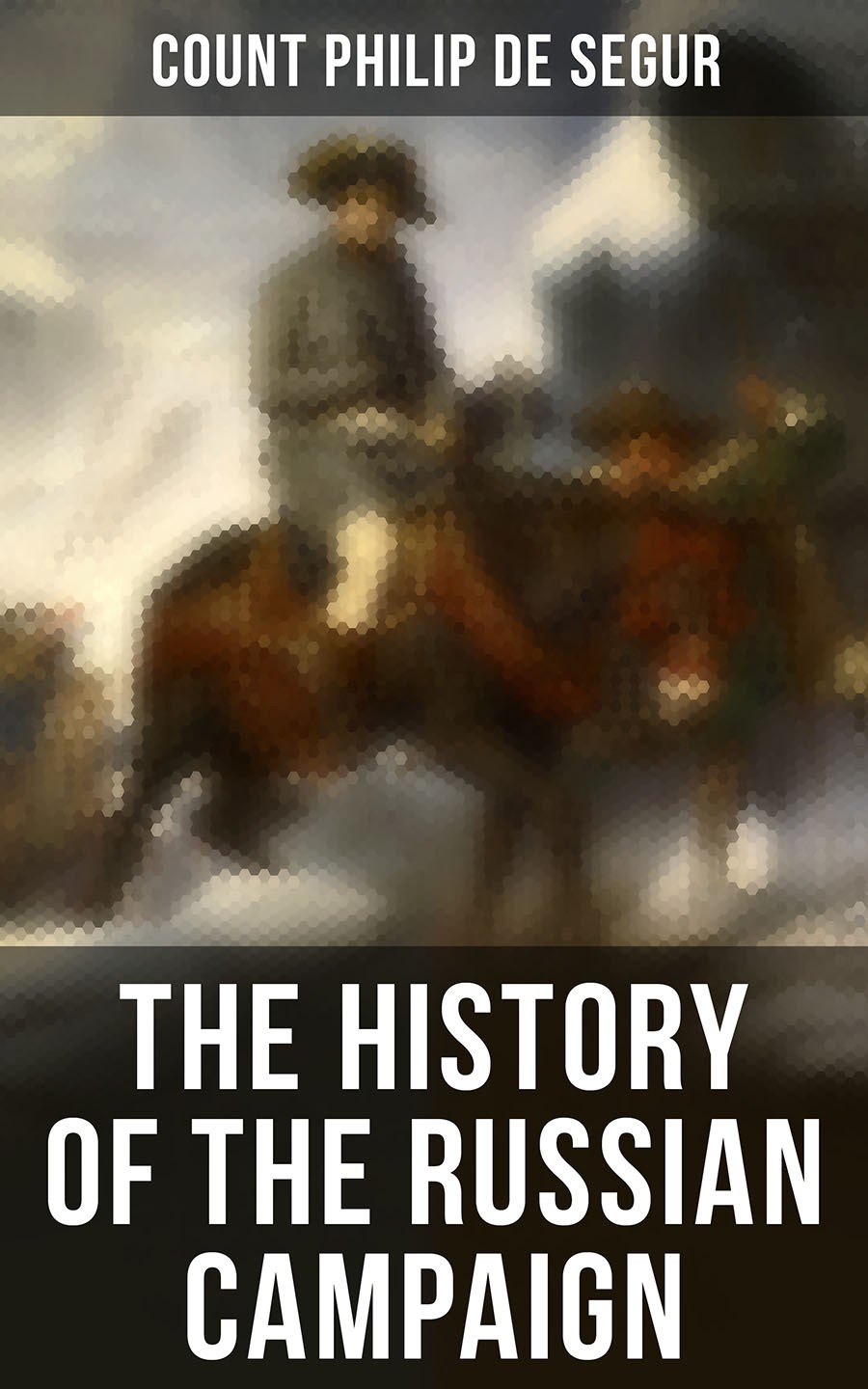 The History Of The Russian Campaign Count Philip De Segur
