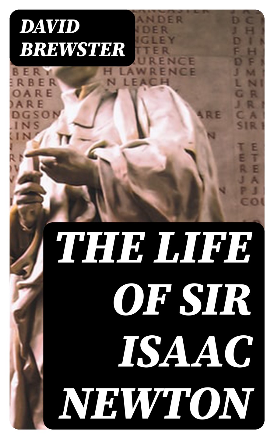 The Life Of Sir Isaac Newton David Brewster