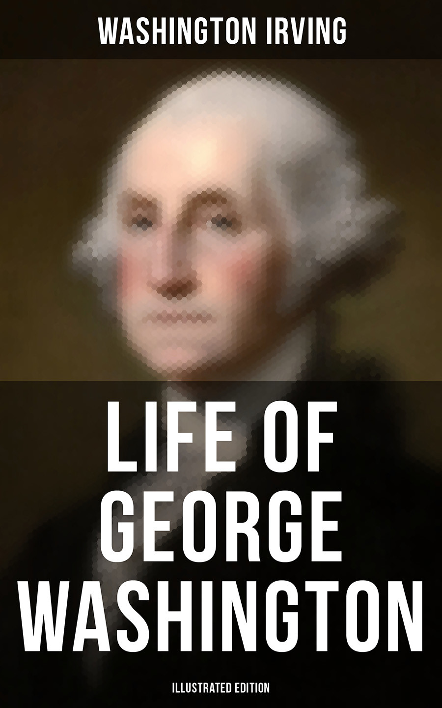 Life Of George Washington Illustrated Edition Washington Irving