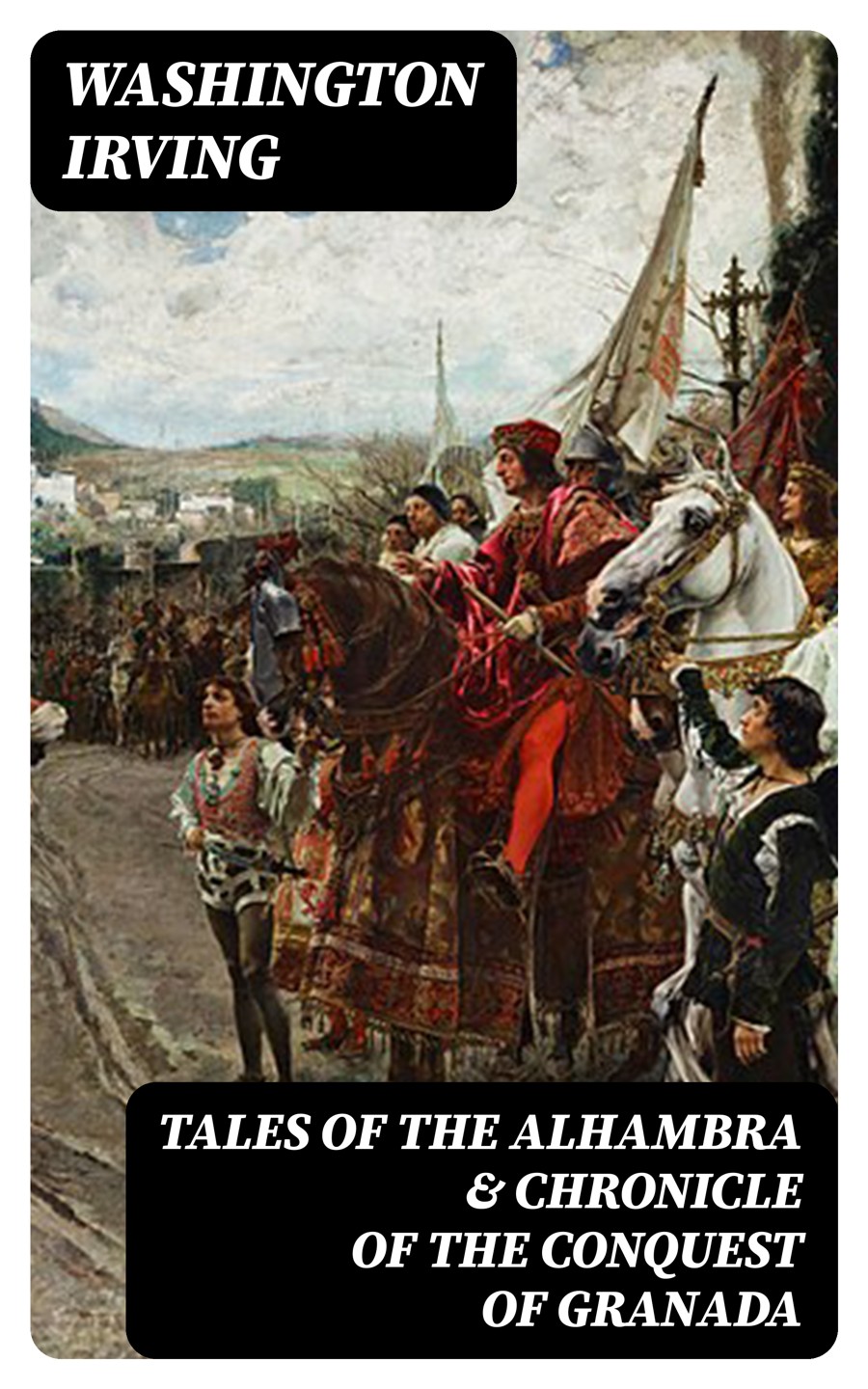 The Spanish Account Tales Of The Alhambra Chronicle Of The Conquest Of Granada Unabridged Washington Irving
