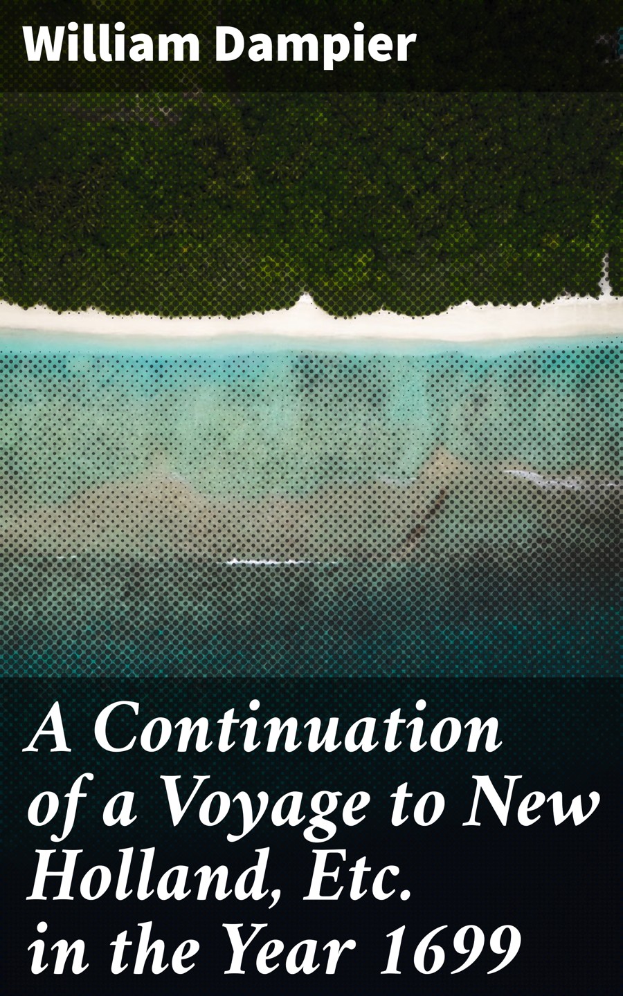 A Continuation Of A Voyage To New Holland Etc In The Year 1699 William Dampier