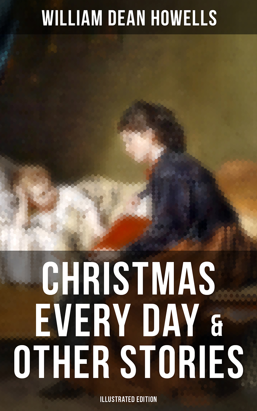 Christmas Every Day Other Stories Illustrated Edition William Dean Howells