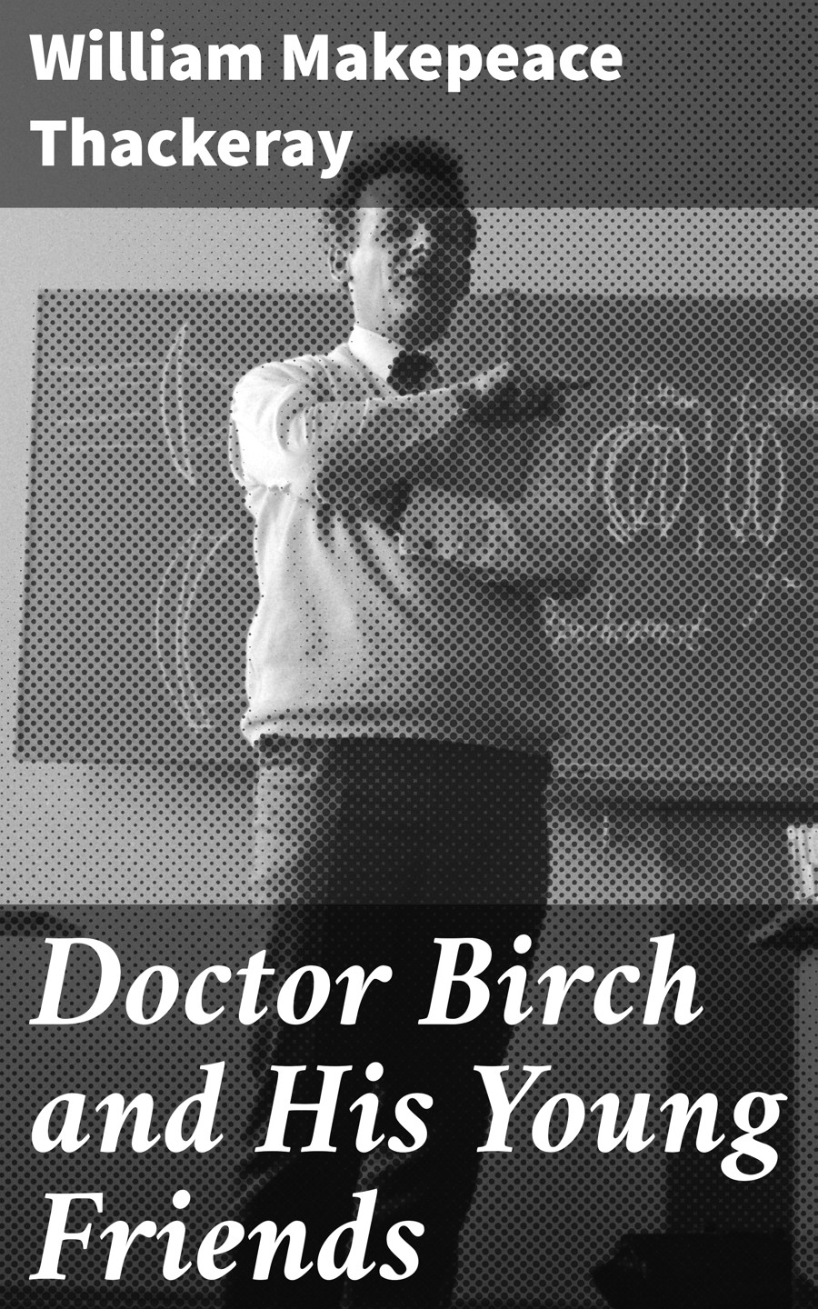 Doctor Birch And His Young Friends William Makepeace Thackeray