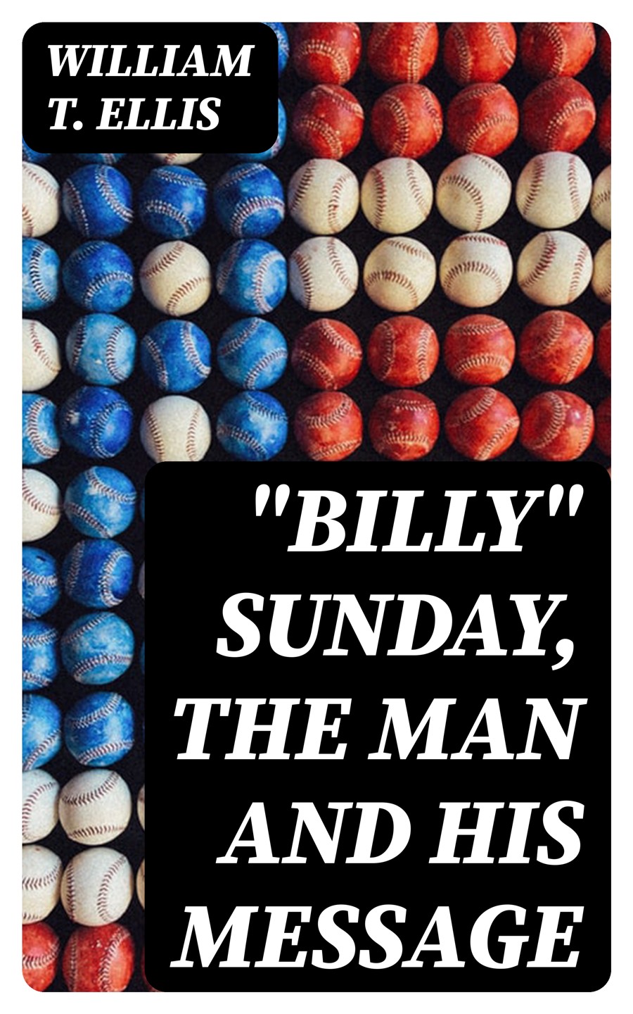 Quotbillyquot Sunday The Man And His Message William T Ellis