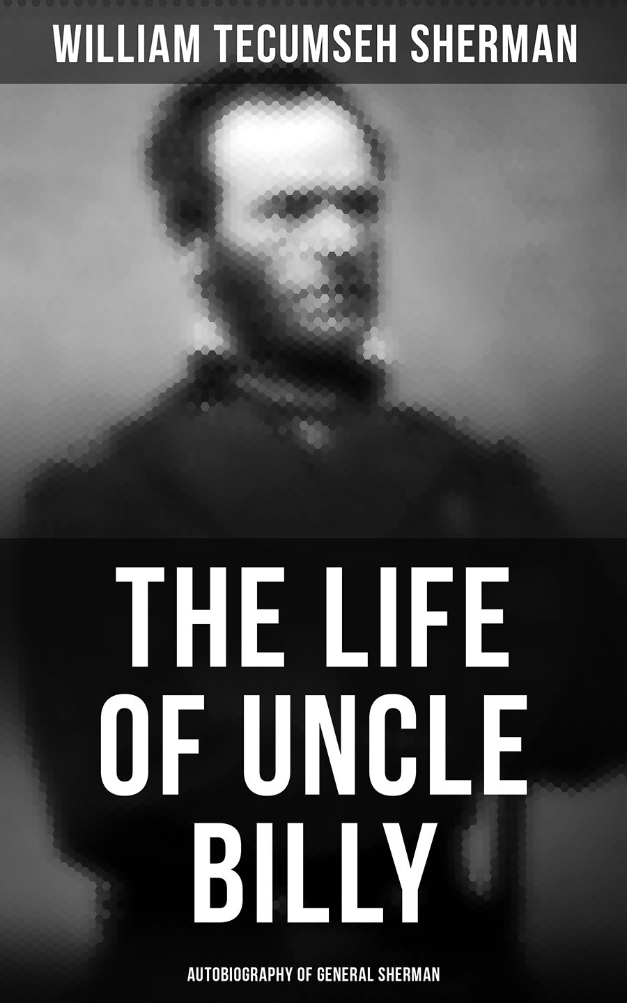 The Life Of Uncle Billy Autobiography Of General Sherman William Tecumseh Sherman