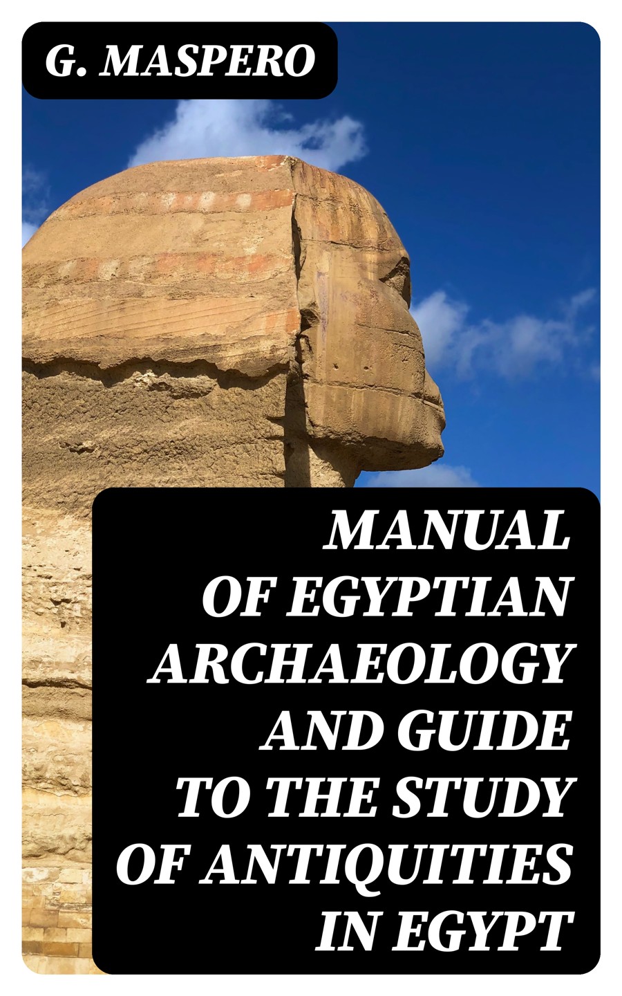 Manual Of Egyptian Archaeology And Guide To The Study Of Antiquities In Egypt G Maspero