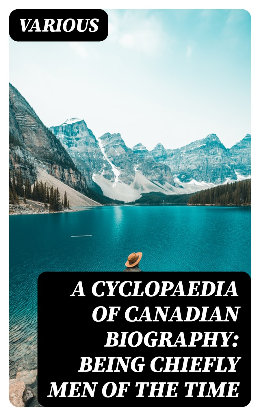 A Cyclopaedia Of Canadian Biography Being Chiefly Men Of The Time Various