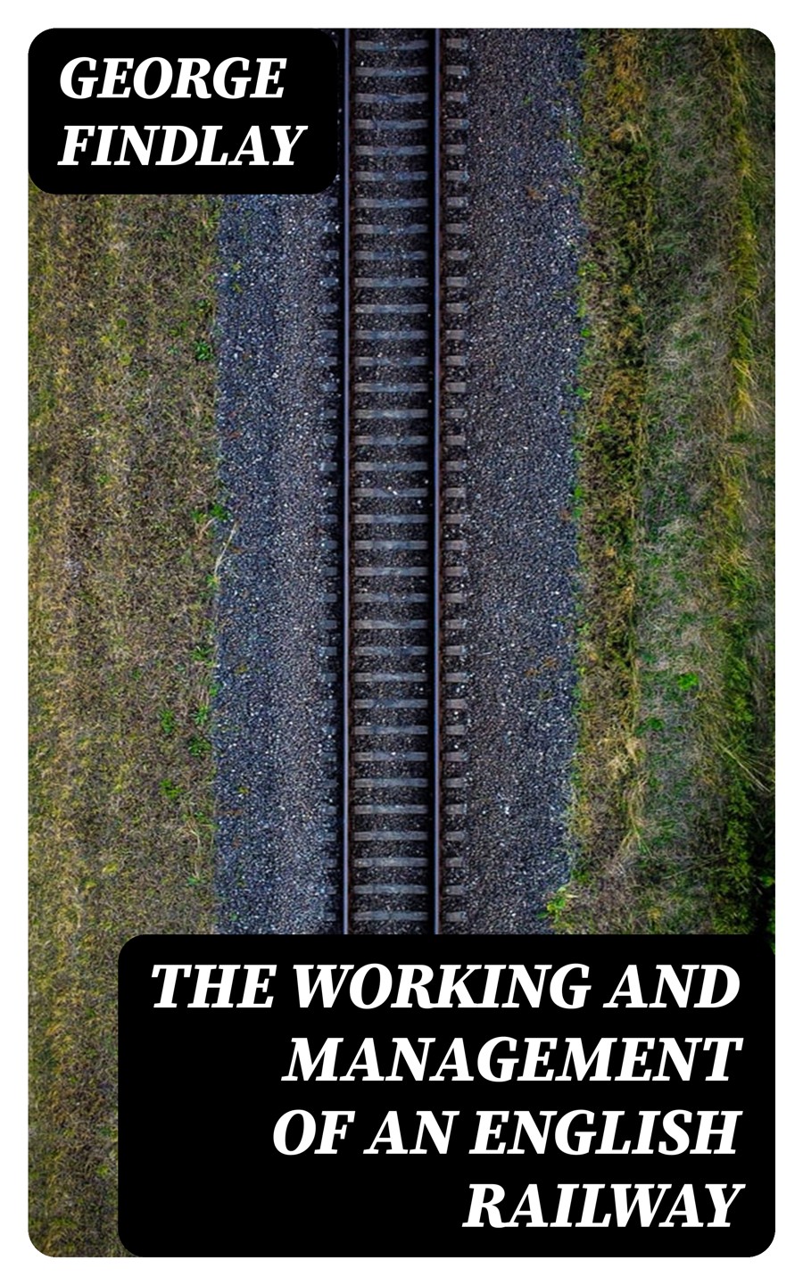 The Working And Management Of An English Railway George Findlay