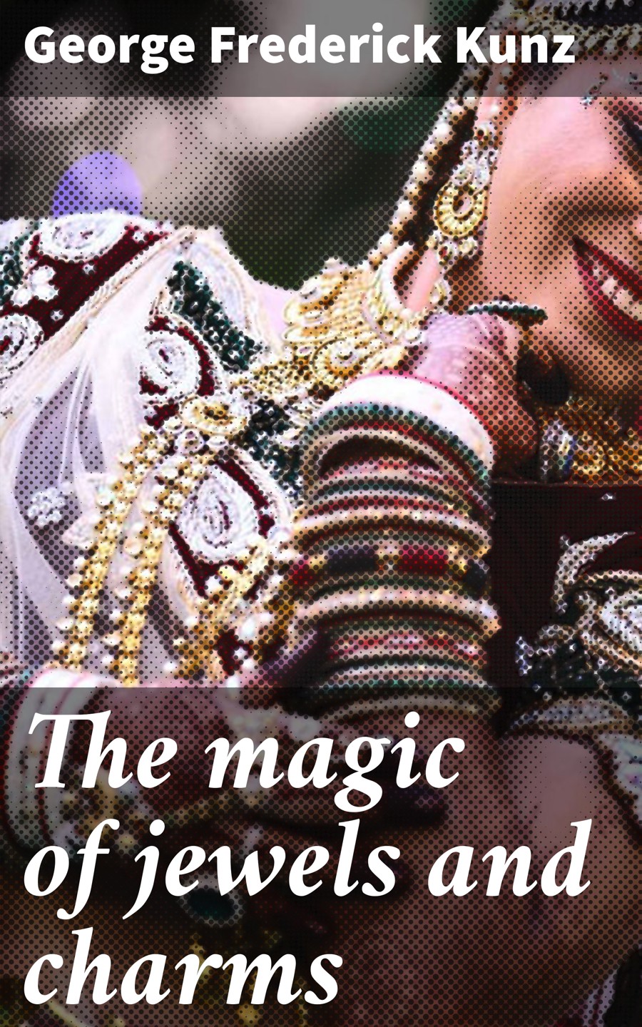 The Magic Of Jewels And Charms George Frederick Kunz