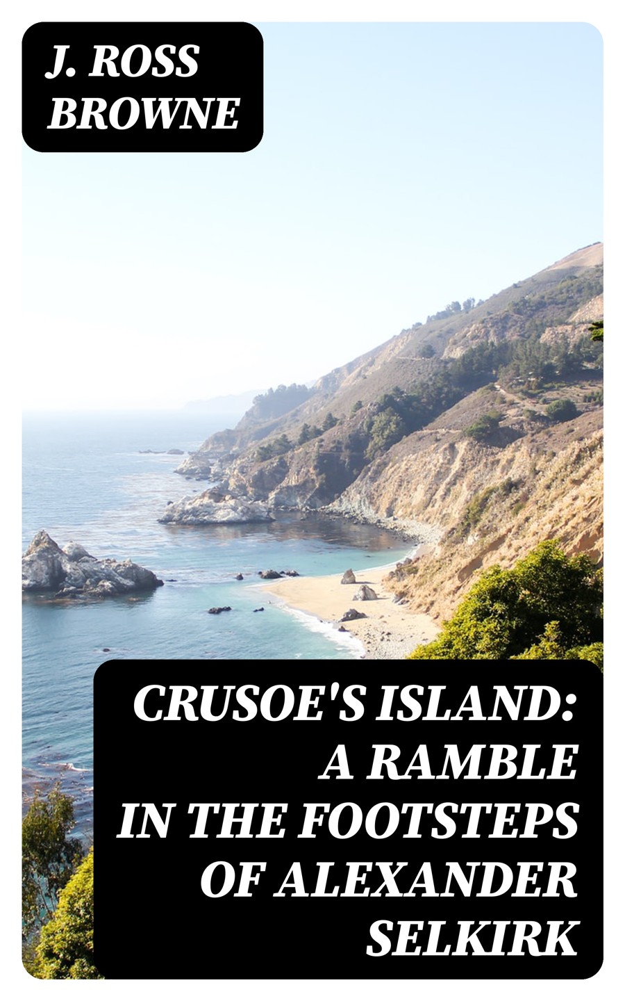 Crusoes Island A Ramble In The Footsteps Of Alexander Selkirk J Ross Browne