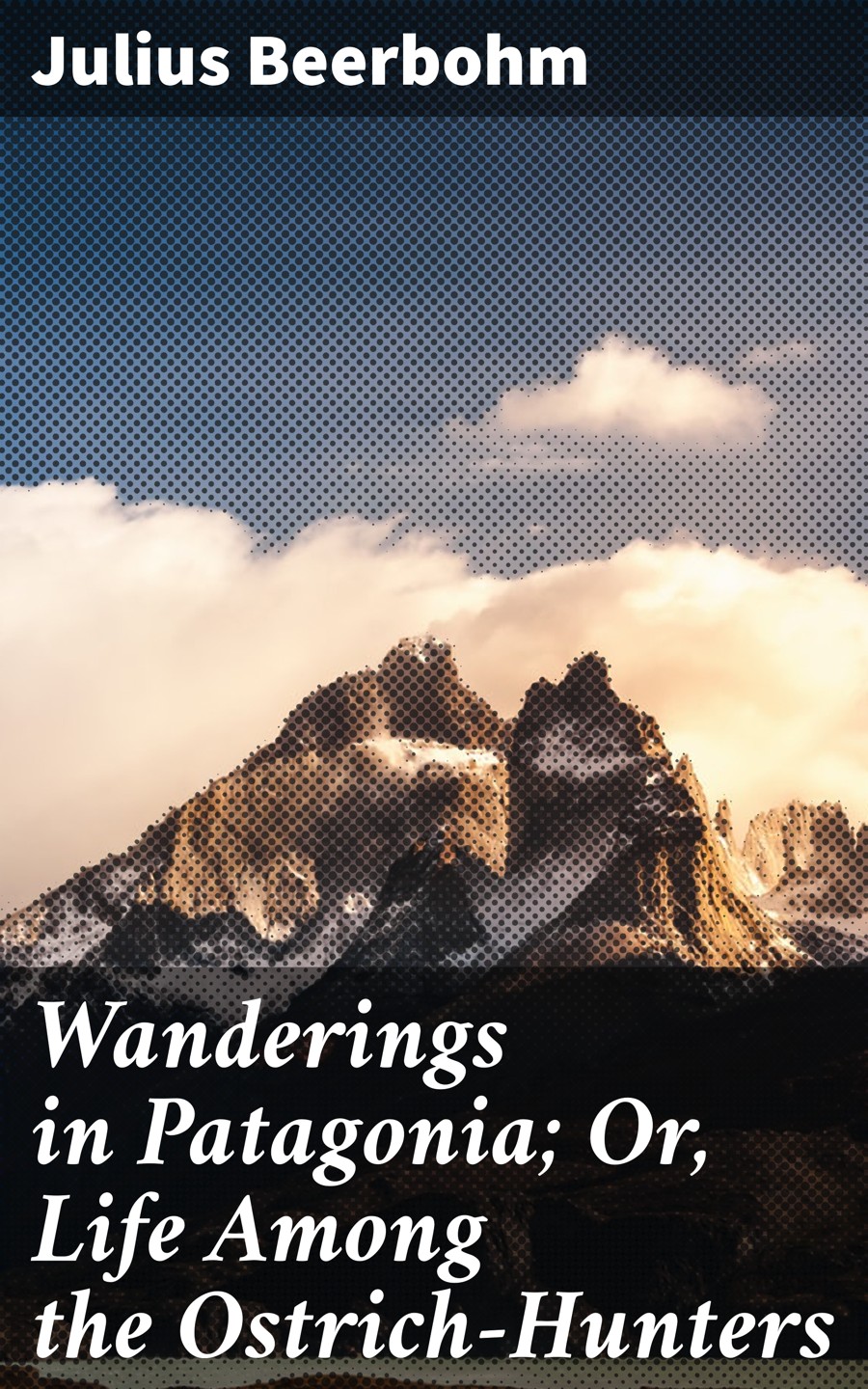 Wanderings In Patagonia Or Life Among The Ostrichhunters Julius Beerbohm
