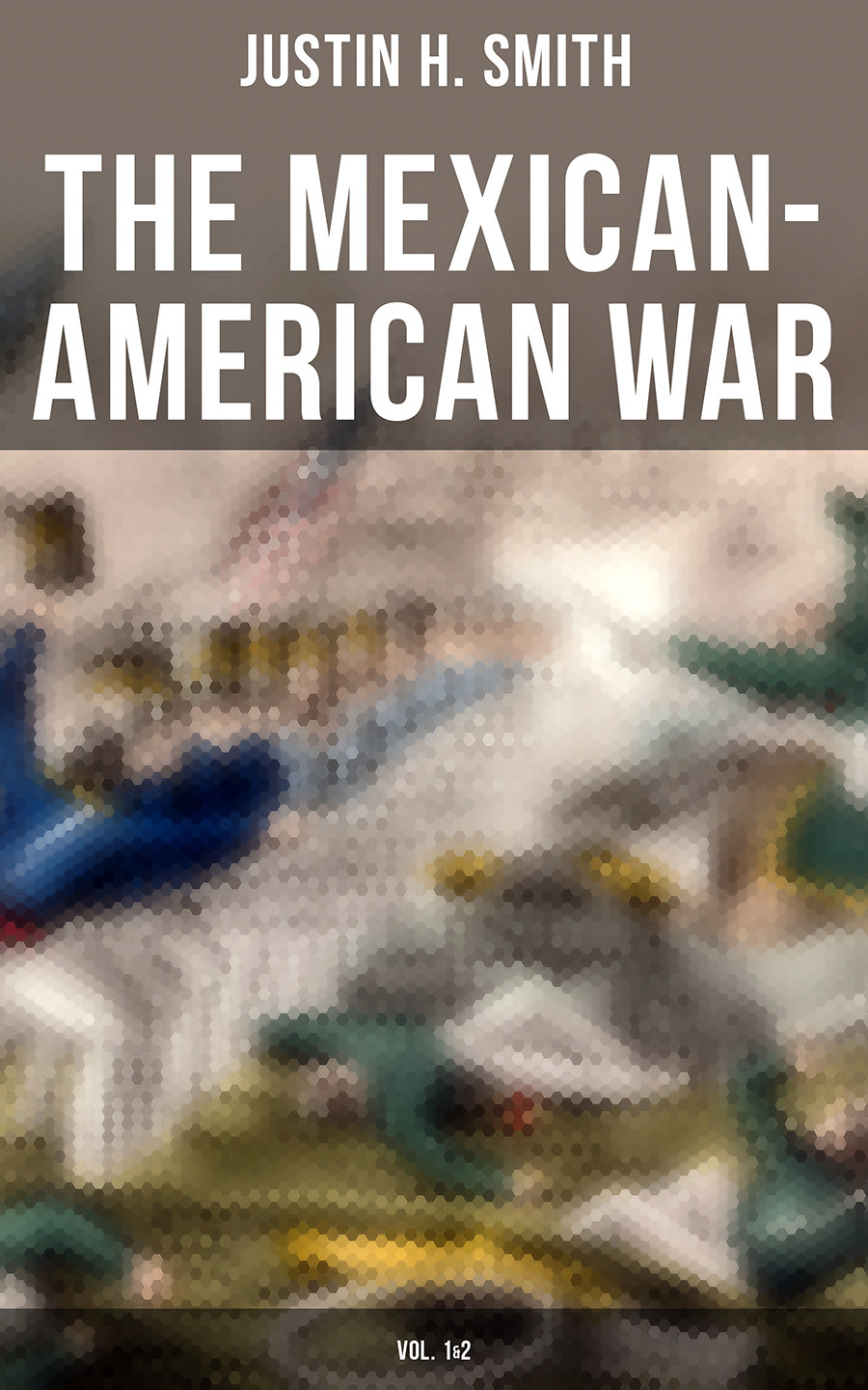 The Mexicanamerican War Vol 12 Justin H Smith
