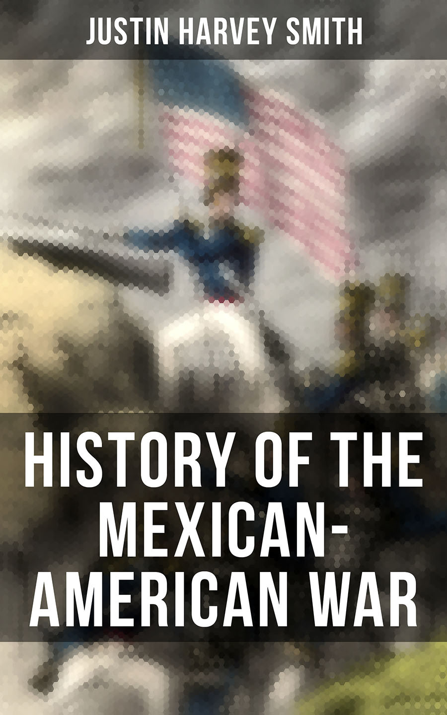 History Of The Mexicanamerican War Justin Harvey Smith