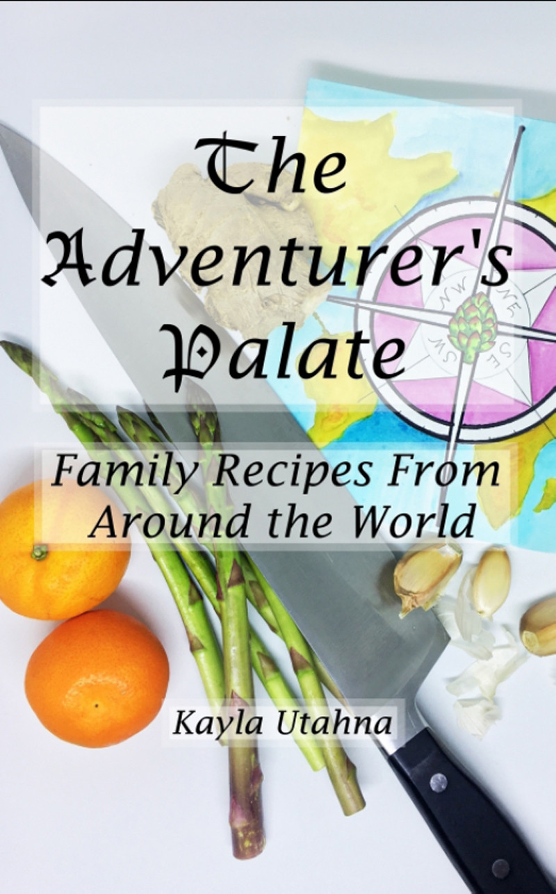 The Adventurers Palate Family Recipes From Around The World Kayla Utahna