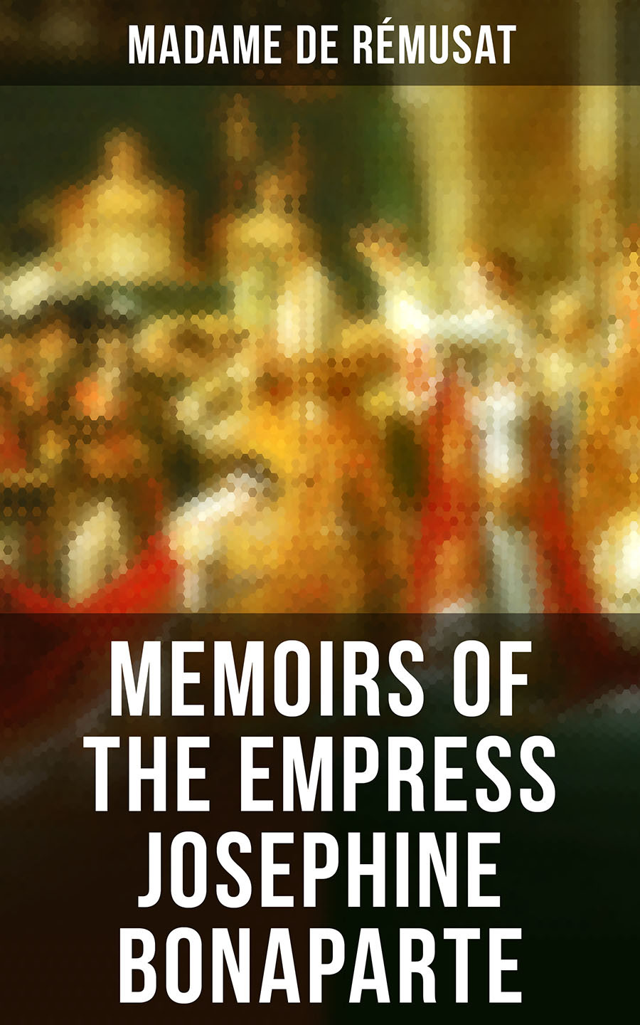 Memoirs Of The Empress Josephine Bonaparte Madame De Rmusat