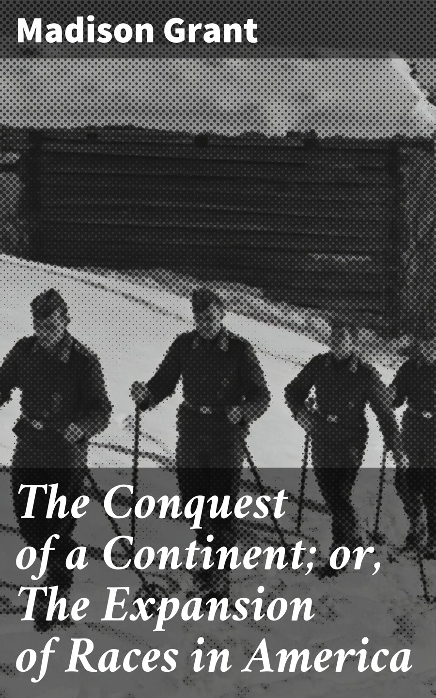 The Conquest Of A Continent Or The Expansion Of Races In America Madison Grant