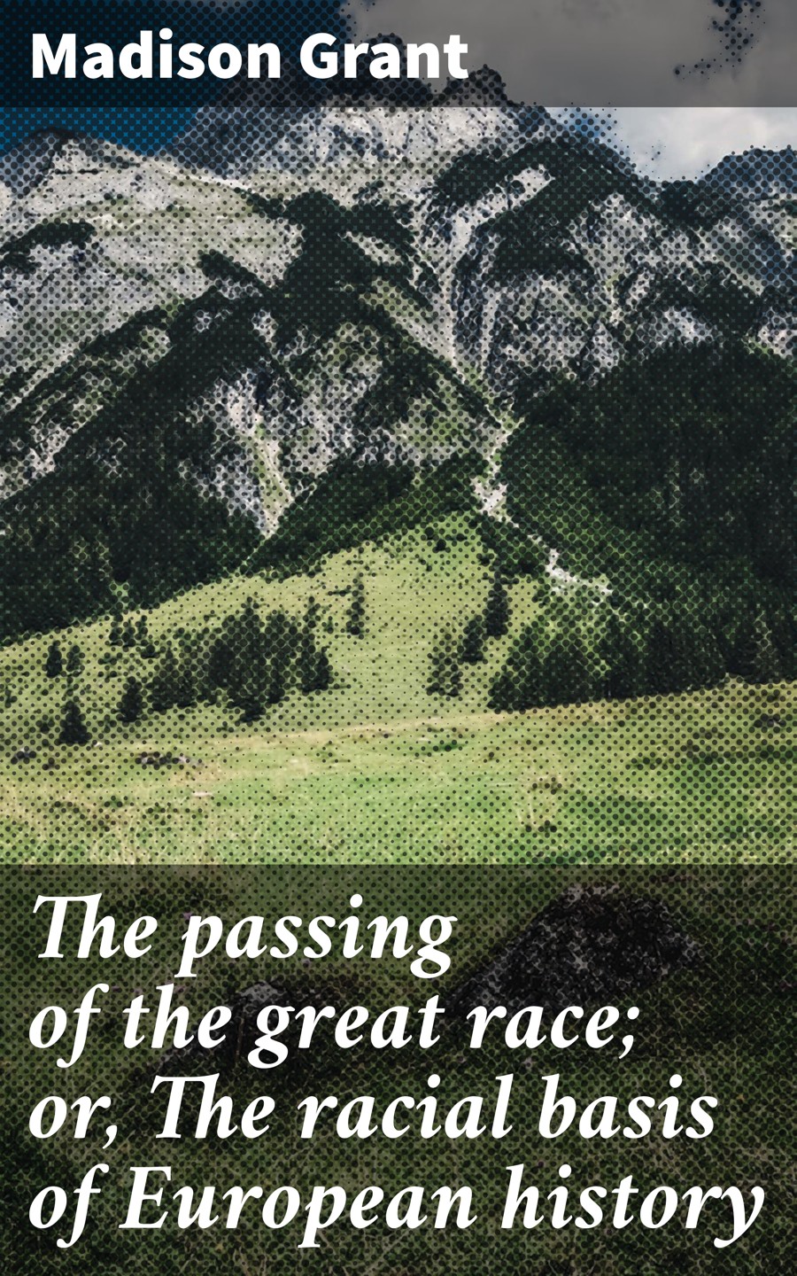 The Passing Of The Great Race Or The Racial Basis Of European History Madison Grant