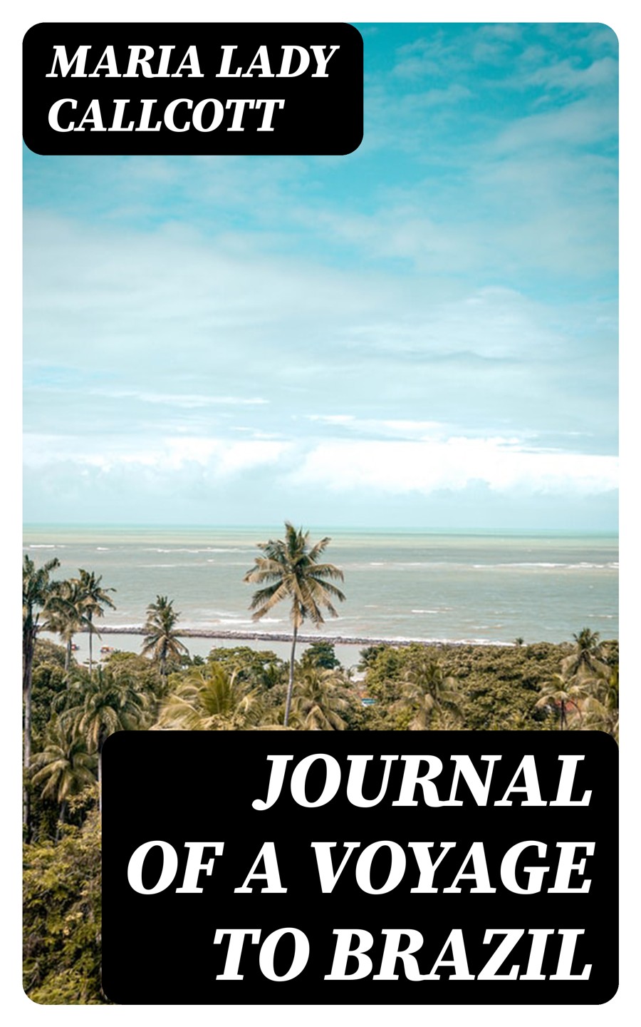 Journal Of A Voyage To Brazil Maria Lady Callcott